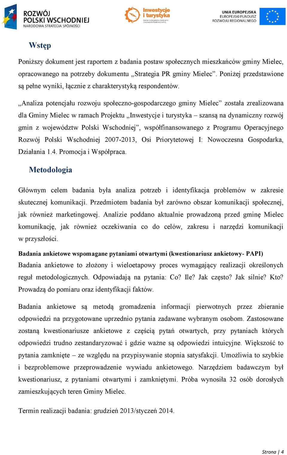 Analiza potencjału rozwoju społeczno-gospodarczego gminy Mielec została zrealizowana dla Gminy Mielec w ramach Projektu Inwestycje i turystyka szansą na dynamiczny rozwój gmin z województw Polski