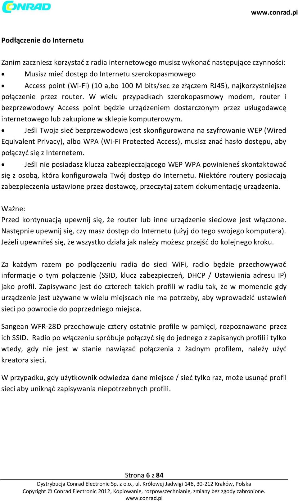 W wielu przypadkach szerokopasmowy modem, router i bezprzewodowy Access point będzie urządzeniem dostarczonym przez usługodawcę internetowego lub zakupione w sklepie komputerowym.