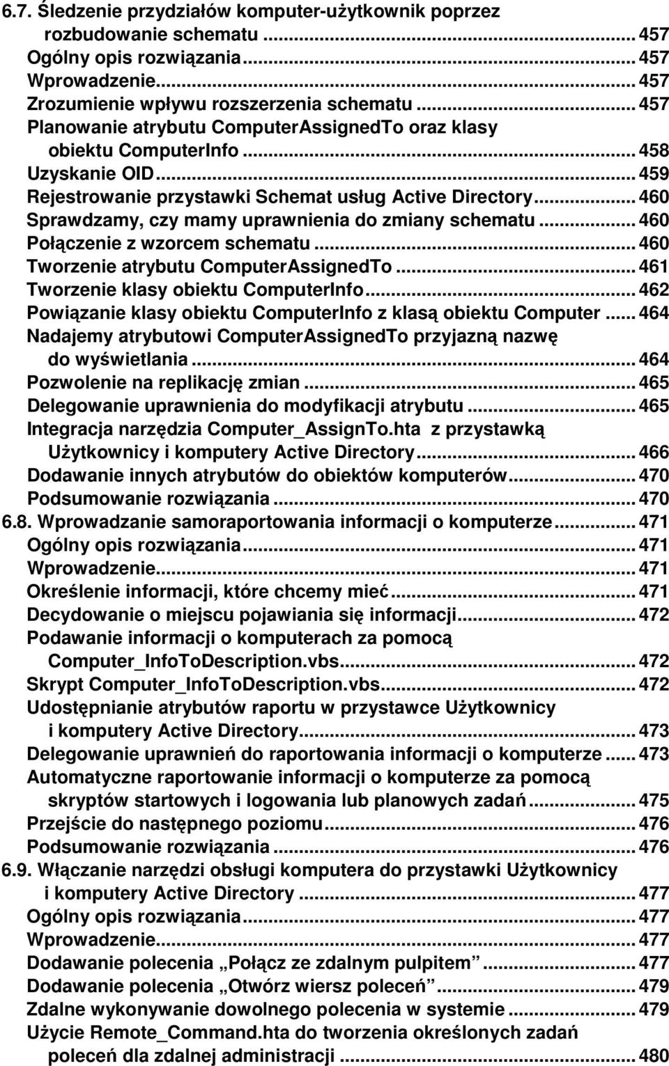 .. 460 Sprawdzamy, czy mamy uprawnienia do zmiany schematu... 460 Połączenie z wzorcem schematu... 460 Tworzenie atrybutu ComputerAssignedTo... 461 Tworzenie klasy obiektu ComputerInfo.