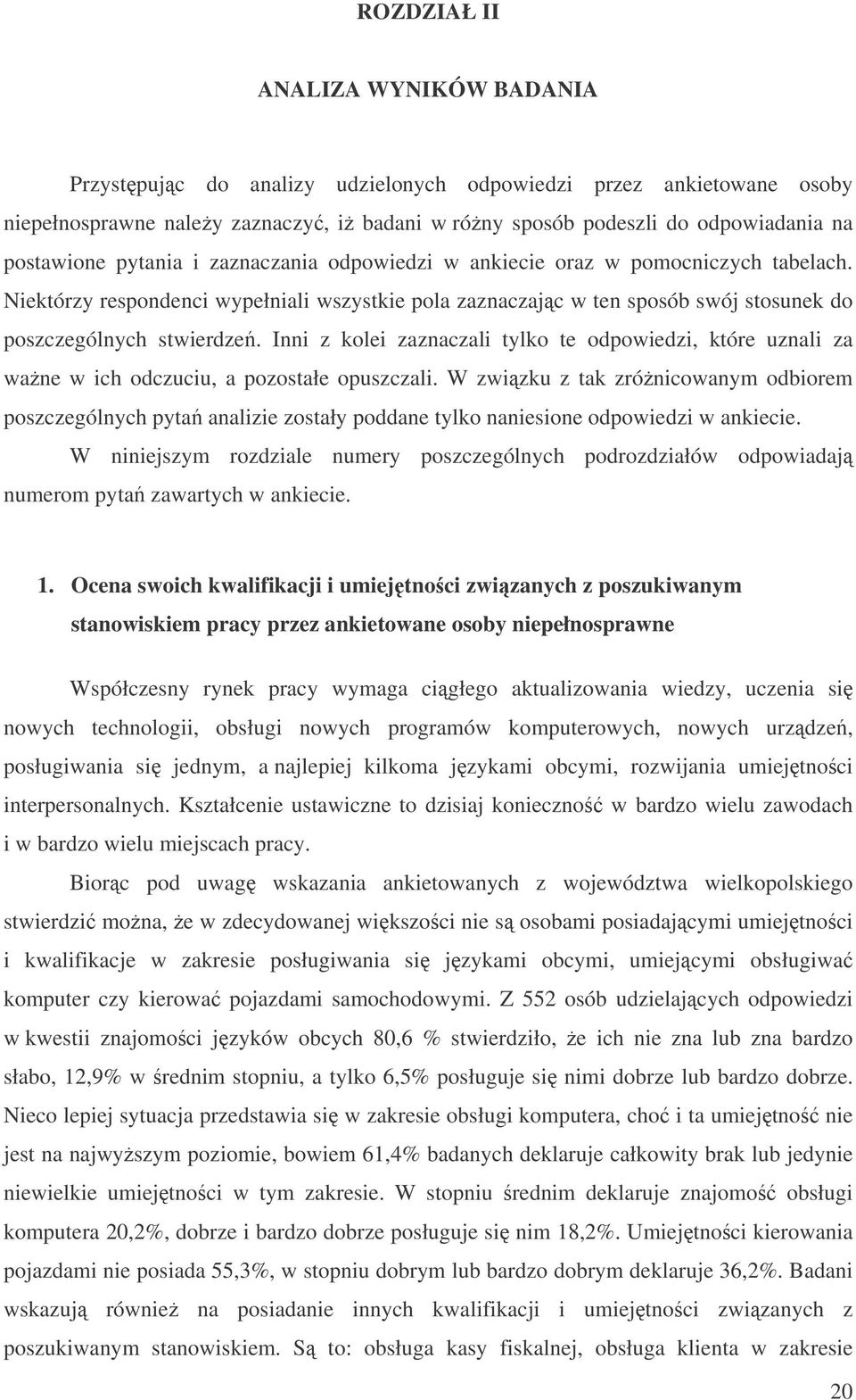 Inni z kolei zaznaczali tylko te odpowiedzi, które uznali za wane w ich odczuciu, a pozostałe opuszczali.