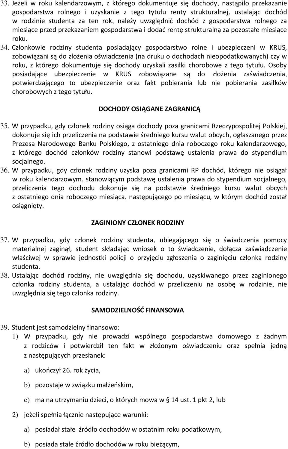 Członkowie rodziny studenta posiadający gospodarstwo rolne i ubezpieczeni w KRUS, zobowiązani są do złożenia oświadczenia (na druku o dochodach nieopodatkowanych) czy w roku, z którego dokumentuje