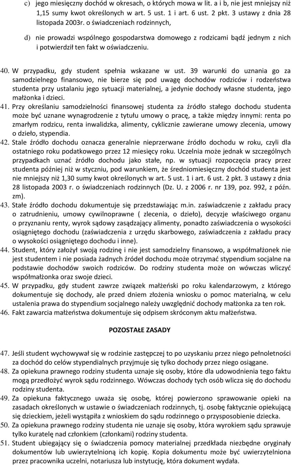 39 warunki do uznania go za samodzielnego finansowo, nie bierze się pod uwagę dochodów rodziców i rodzeństwa studenta przy ustalaniu jego sytuacji materialnej, a jedynie dochody własne studenta, jego