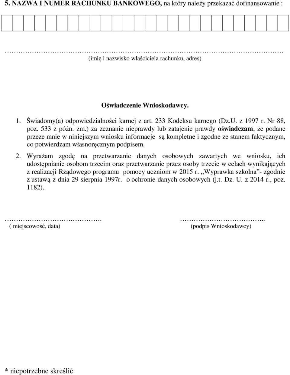 ) za zeznanie nieprawdy lub zatajenie prawdy oświadczam, że podane przeze mnie w niniejszym wniosku informacje są kompletne i zgodne ze stanem faktycznym, co potwierdzam własnoręcznym podpisem. 2.