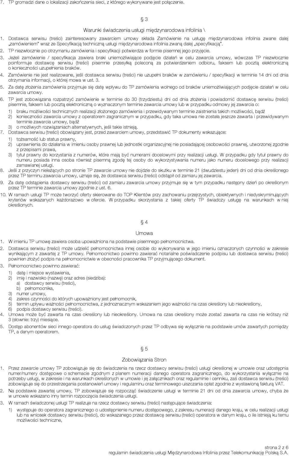 zwaną dalej specyfikacją. 2. TP niezwłocznie po otrzymaniu zamówienia i specyfikacji potwierdza w formie pisemnej jego przyjęcie. 3.