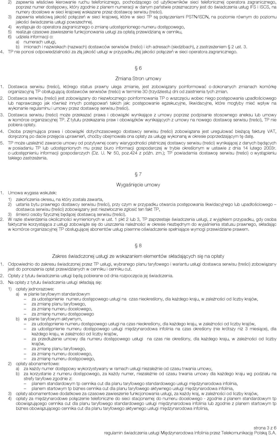 3) zapewnia właściwą jakość połączeń w sieci krajowej, które w sieci TP są połączeniami PSTN/ISDN, na poziomie równym do poziomu jakości świadczenia usługi powszechnej.