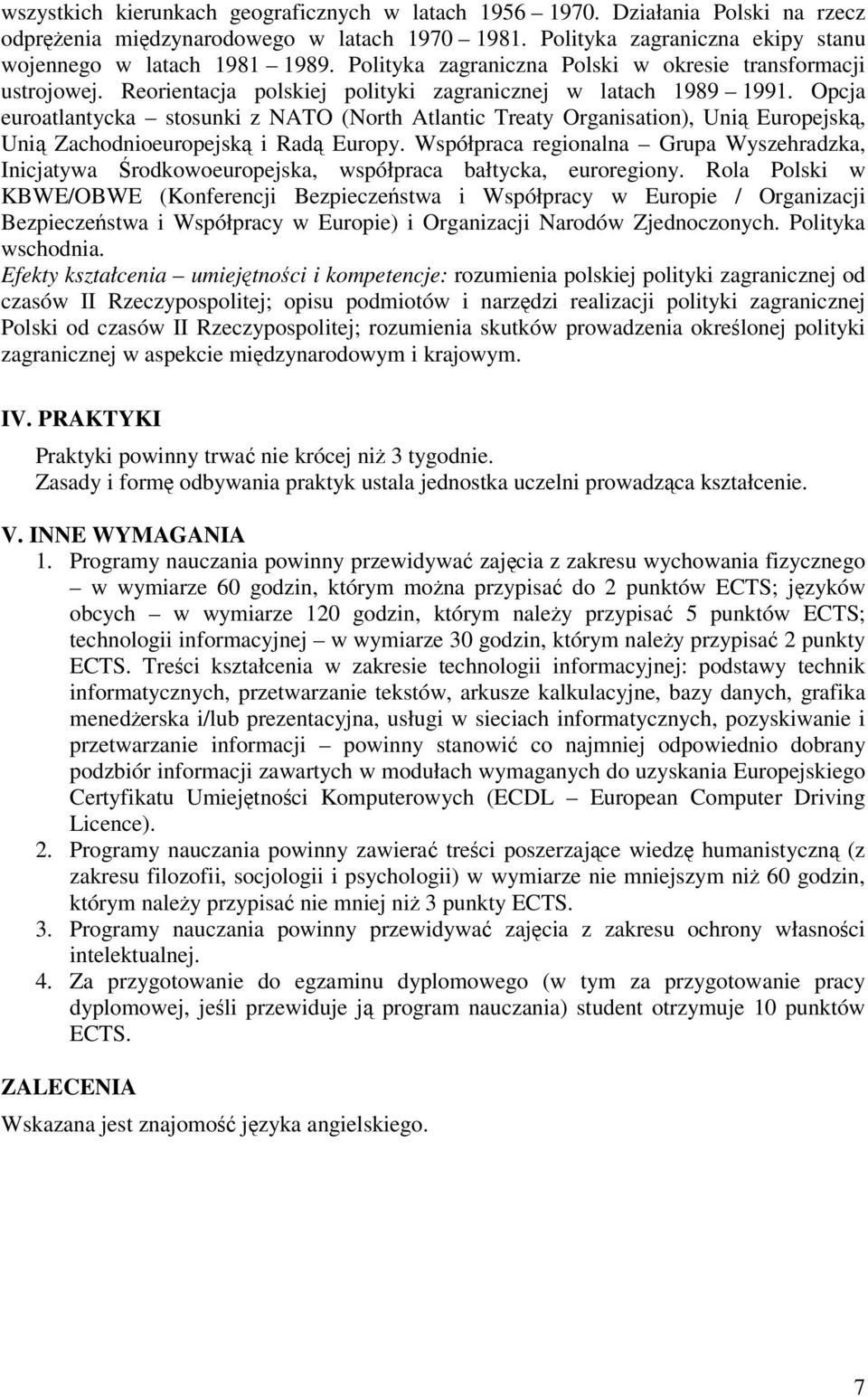 Opcja euroatlantycka stosunki z NATO (North Atlantic Treaty Organisation), Uni Europejsk, Uni Zachodnioeuropejsk i Rad Europy.