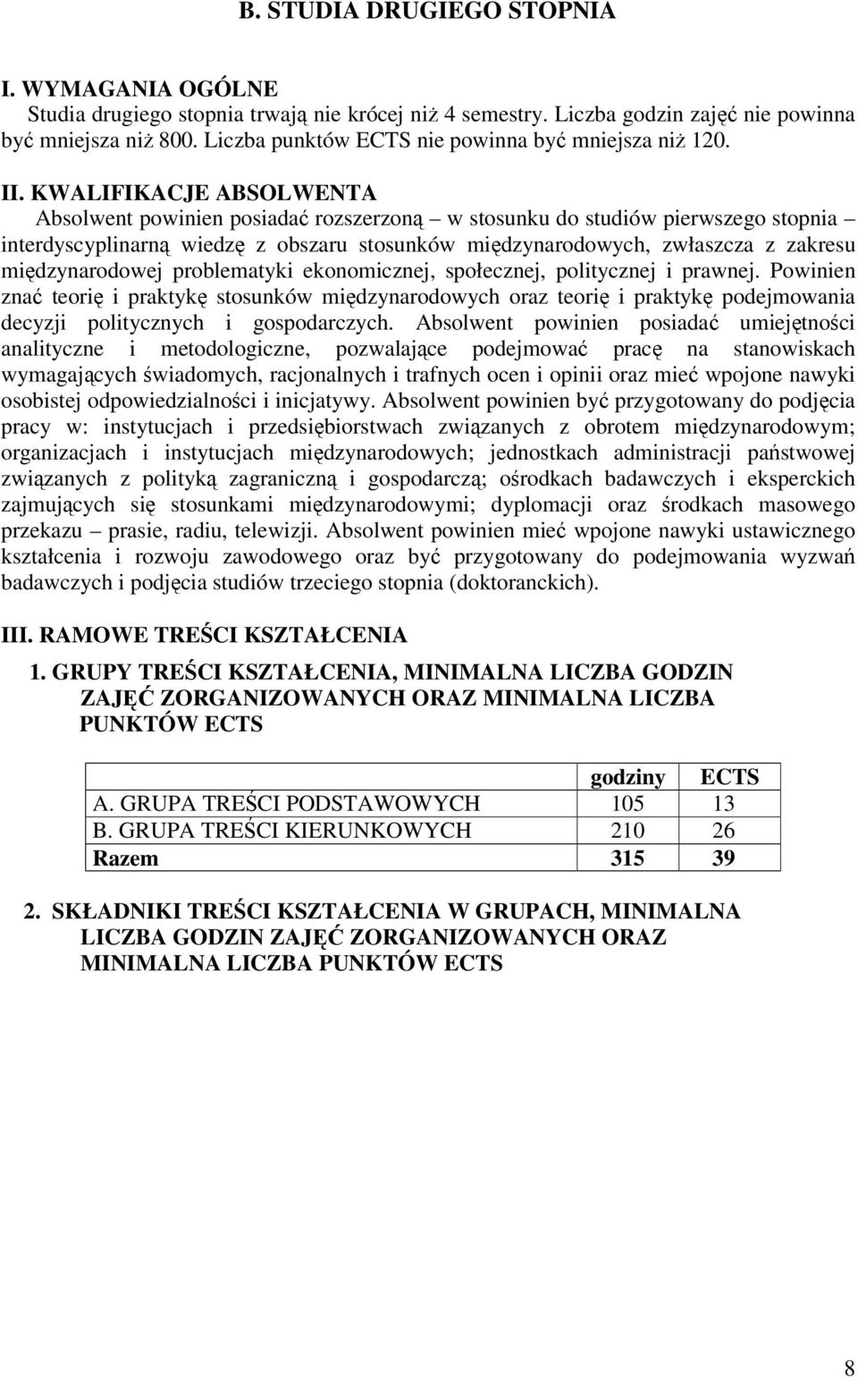 KWALIFIKACJE ABSOLWENTA Absolwent powinien posiada rozszerzon w stosunku do studiów pierwszego stopnia interdyscyplinarn wiedz z obszaru stosunków midzynarodowych, zwłaszcza z zakresu midzynarodowej