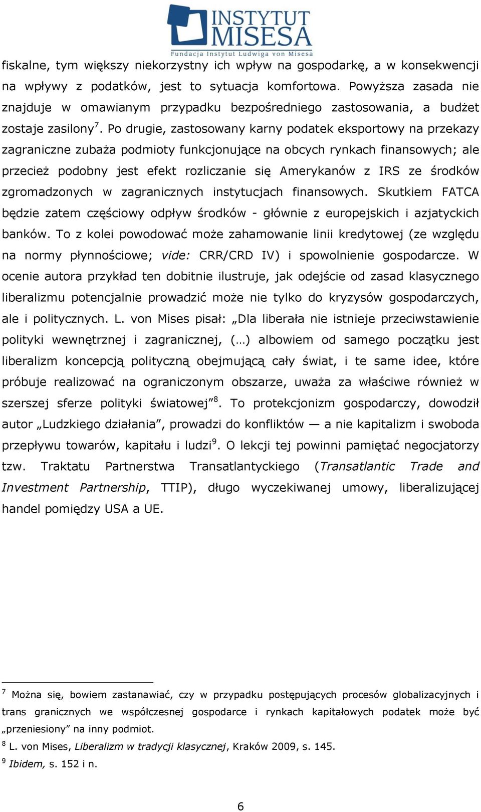 Po drugie, zastosowany karny podatek eksportowy na przekazy zagraniczne zubaża podmioty funkcjonujące na obcych rynkach finansowych; ale przecież podobny jest efekt rozliczanie się Amerykanów z IRS