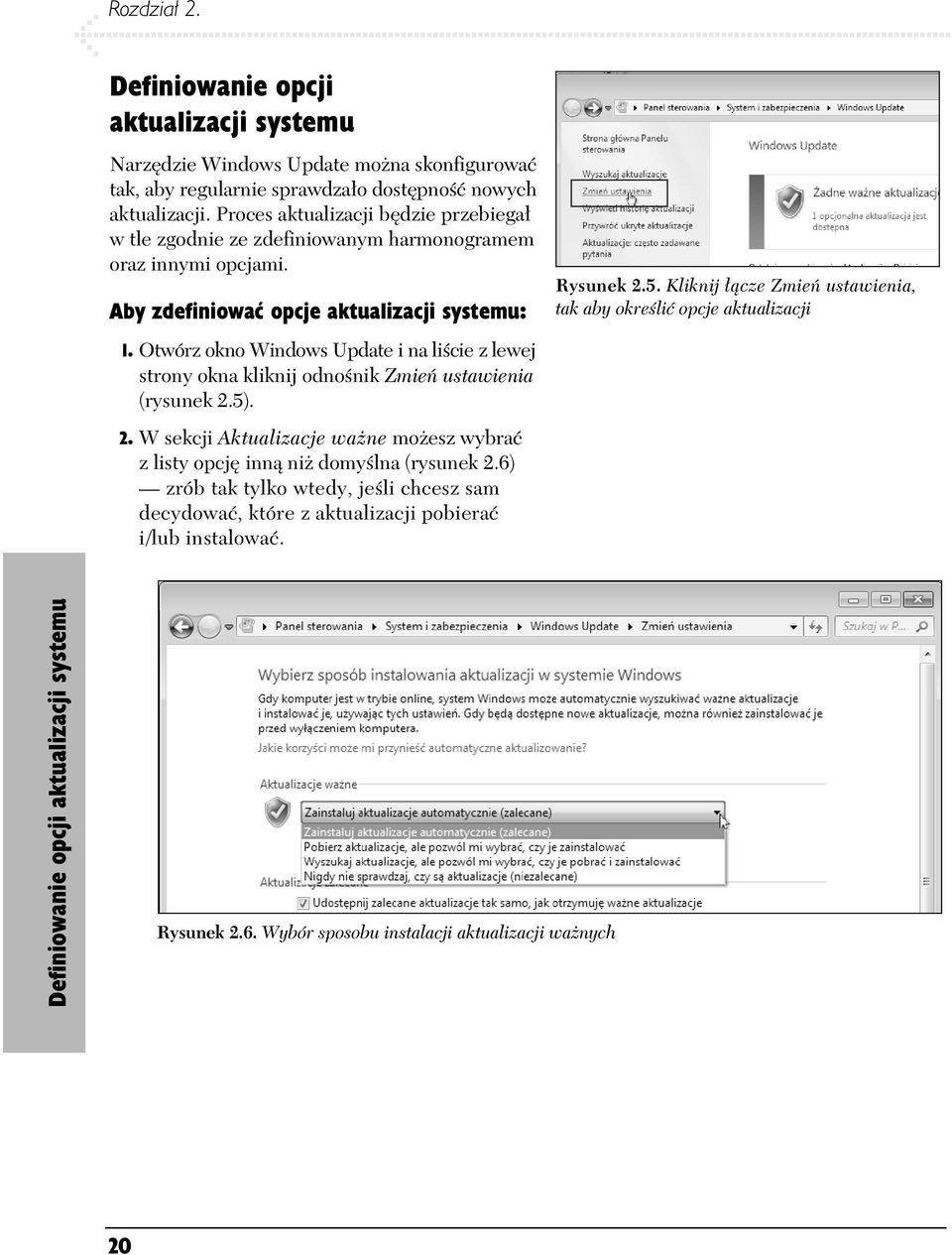 Otwórz okno Windows Update i na li cie z lewej strony okna kliknij odno nik Zmie ustawienia (rysunek 2.5). 2. W sekcji Aktualizacje wa ne mo esz wybra z listy opcj inn ni domy lna (rysunek 2.