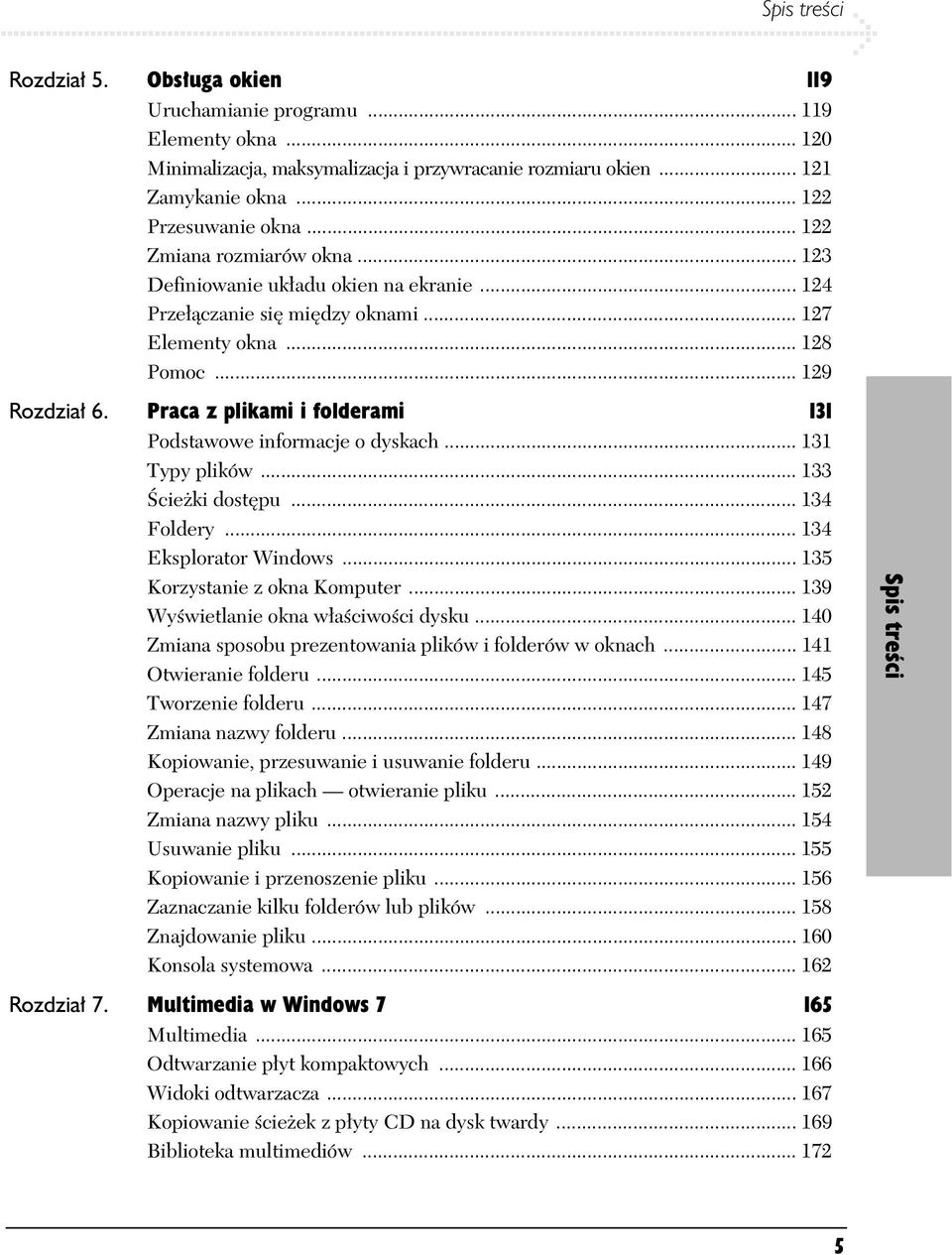 Praca z plikami i folderami 131 Podstawowe informacje o dyskach... 131 Typy plików... 133 cie ki dost pu... 134 Foldery... 134 Eksplorator Windows... 135 Korzystanie z okna Komputer.