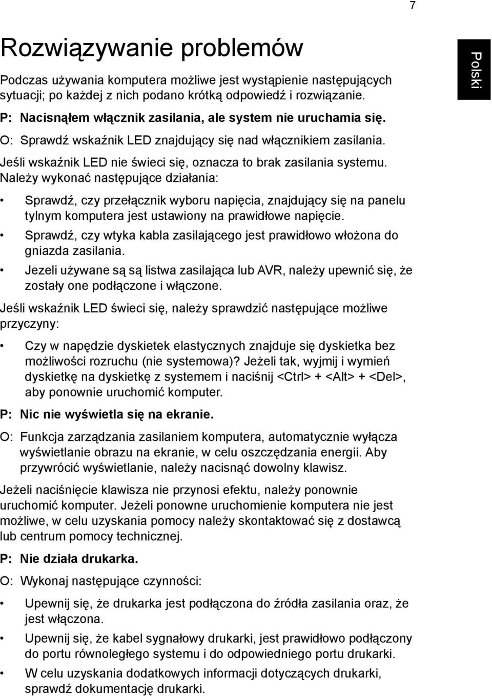 Należy wykonać następujące działania: Sprawdź, czy przełącznik wyboru napięcia, znajdujący się na panelu tylnym komputera jest ustawiony na prawidłowe napięcie.