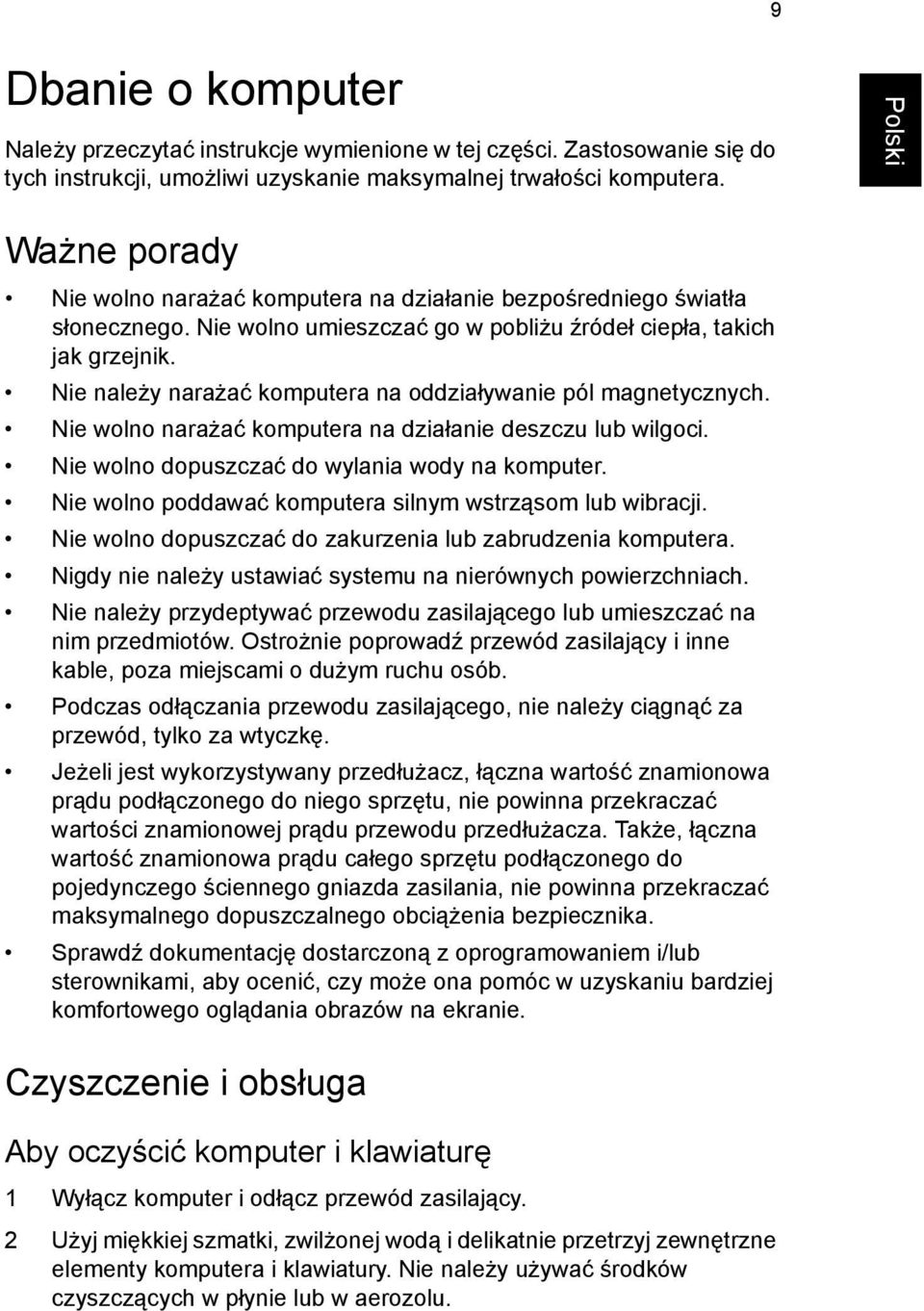 Nie należy narażać komputera na oddziaływanie pól magnetycznych. Nie wolno narażać komputera na działanie deszczu lub wilgoci. Nie wolno dopuszczać do wylania wody na komputer.