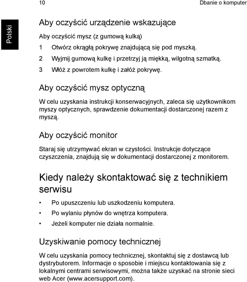 Aby oczyścić mysz optyczną W celu uzyskania instrukcji konserwacyjnych, zaleca się użytkownikom myszy optycznych, sprawdzenie dokumentacji dostarczonej razem z myszą.