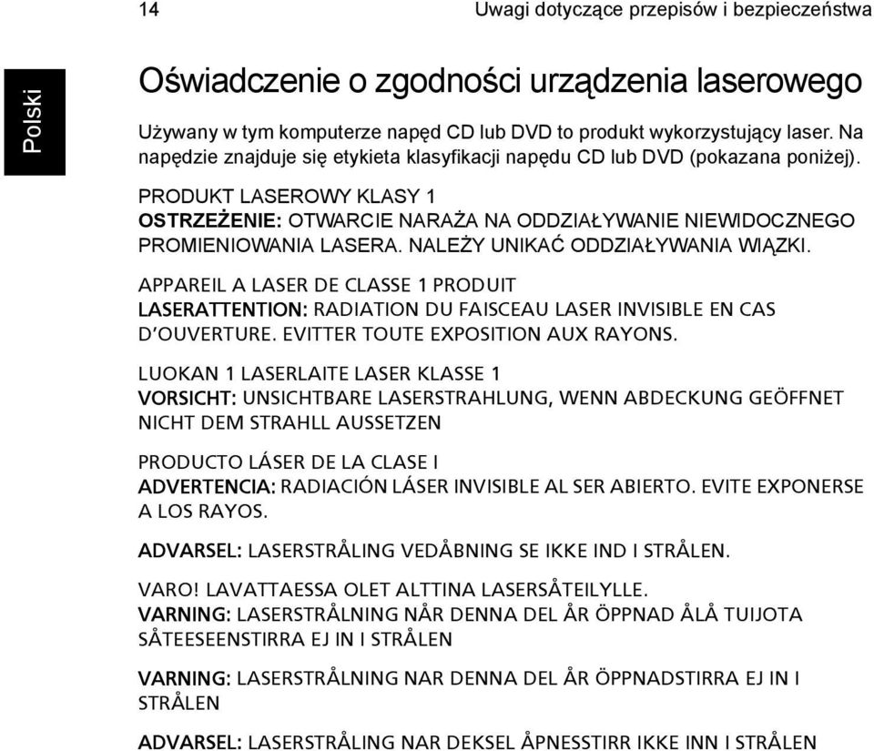 NALEŻY UNIKAĆ ODDZIAŁYWANIA WIĄZKI. APPAREIL A LASER DE CLASSE 1 PRODUIT LASERATTENTION: RADIATION DU FAISCEAU LASER INVISIBLE EN CAS D OUVERTURE. EVITTER TOUTE EXPOSITION AUX RAYONS.