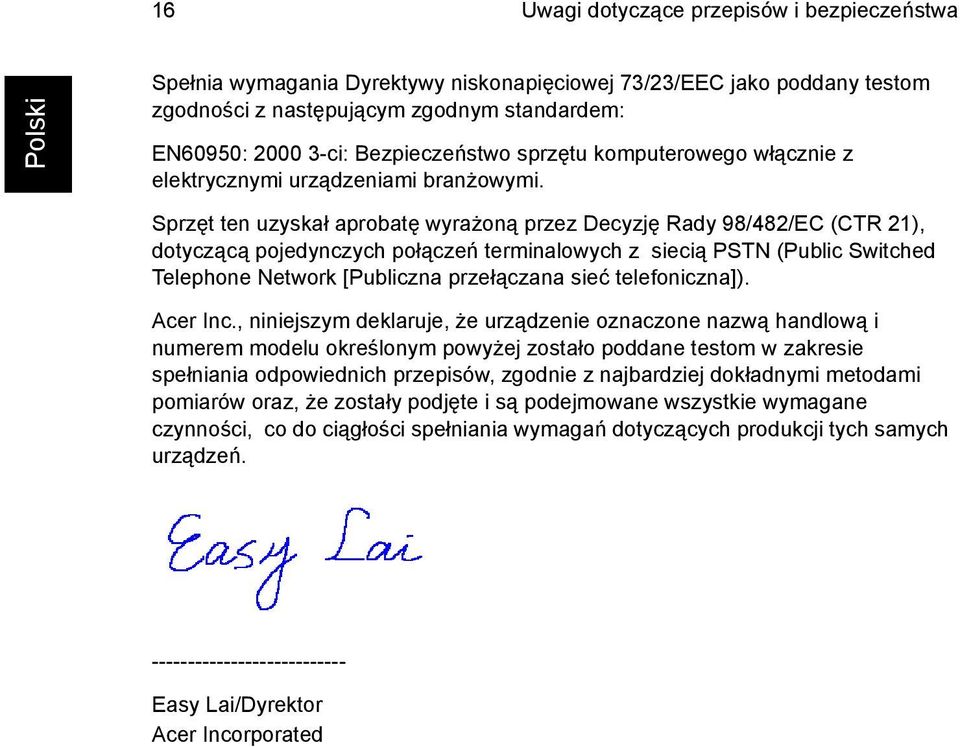 Sprzęt ten uzyskał aprobatę wyrażoną przez Decyzję Rady 98/482/EC (CTR 21), dotyczącą pojedynczych połączeń terminalowych z siecią PSTN (Public Switched Telephone Network [Publiczna przełączana sieć