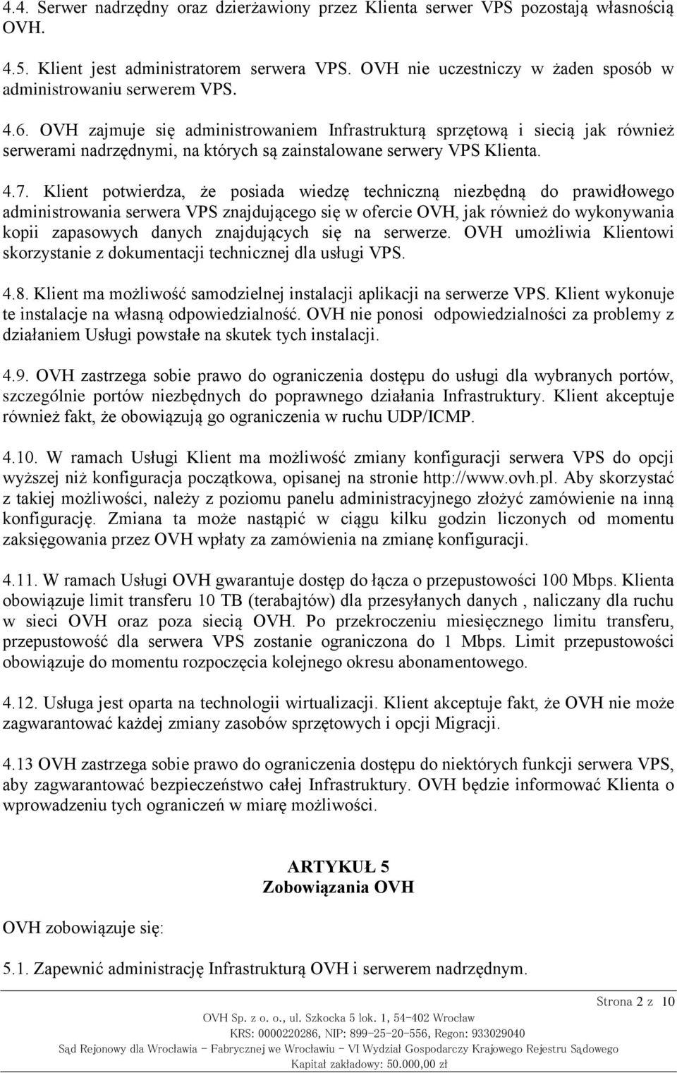 OVH zajmuje się administrowaniem Infrastrukturą sprzętową i siecią jak również serwerami nadrzędnymi, na których są zainstalowane serwery VPS Klienta. 4.7.