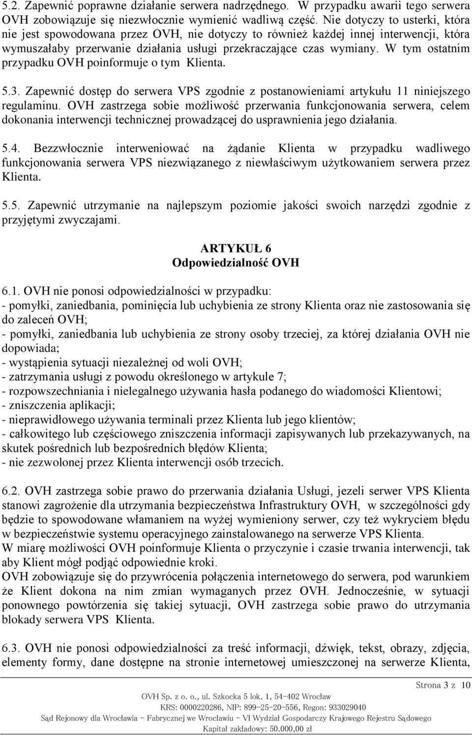 W tym ostatnim przypadku OVH poinformuje o tym Klienta. 5.3. Zapewnić dostęp do serwera VPS zgodnie z postanowieniami artykułu 11 niniejszego regulaminu.