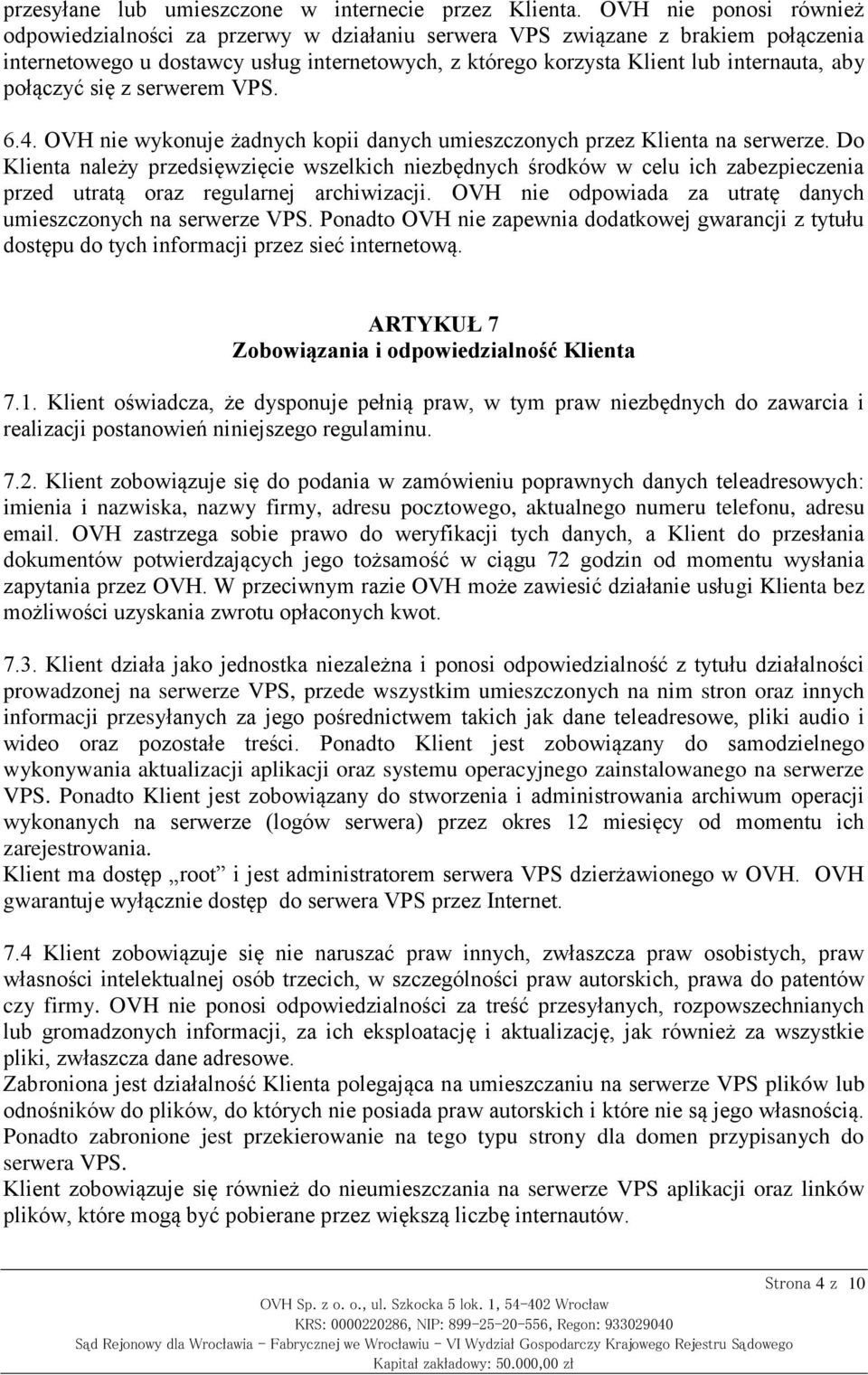 połączyć się z serwerem VPS. 6.4. OVH nie wykonuje żadnych kopii danych umieszczonych przez Klienta na serwerze.