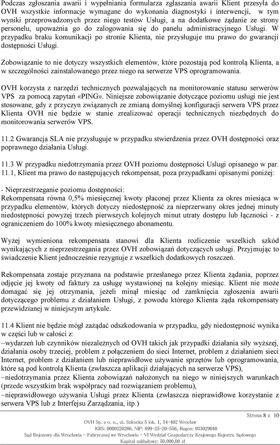 W przypadku braku komunikacji po stronie Klienta, nie przysługuje mu prawo do gwarancji dostępności Usługi.