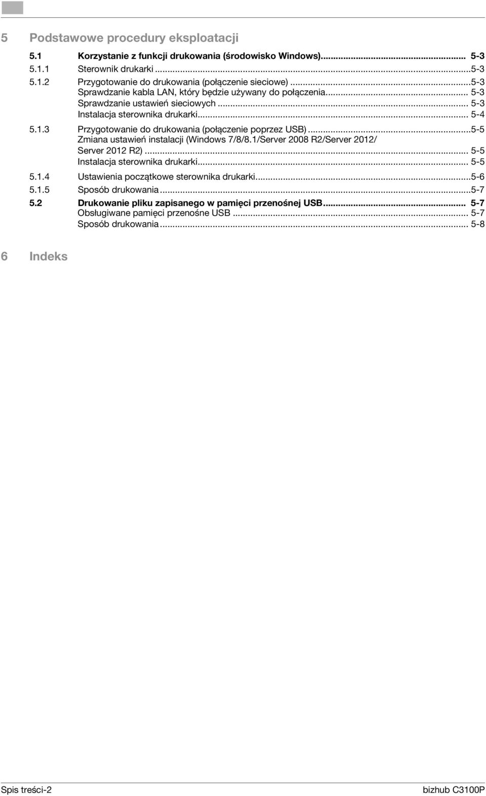 3 Przygotowanie do drukowania (połączenie poprzez USB)...5-5 Zmiana ustawień instalacji (Windows 7/8/8.1/Server 2008 R2/Server 2012/ Server 2012 R2)... 5-5 Instalacja sterownika drukarki... 5-5 5.