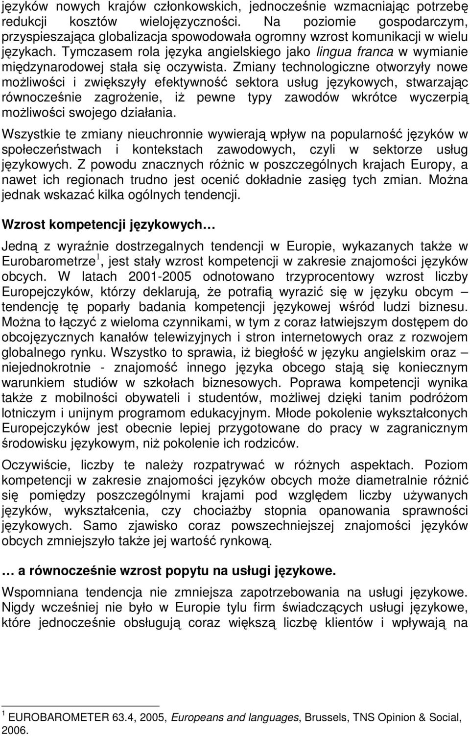 Tymczasem rola języka angielskiego jako lingua franca w wymianie międzynarodowej stała się oczywista.