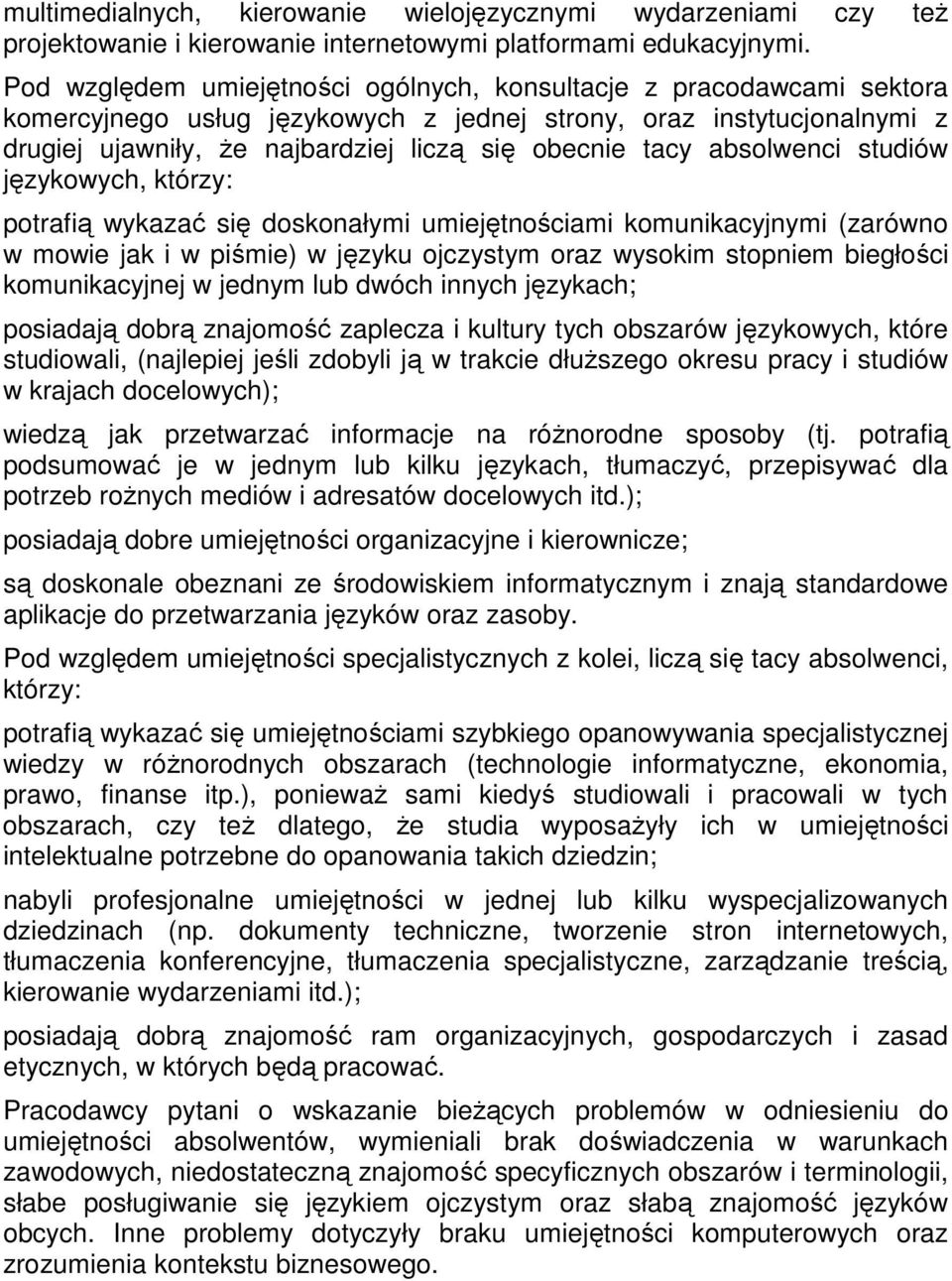 absolwenci studiów językowych, którzy: potrafią wykazać się doskonałymi umiejętnościami komunikacyjnymi (zarówno w mowie jak i w piśmie) w języku ojczystym oraz wysokim stopniem biegłości