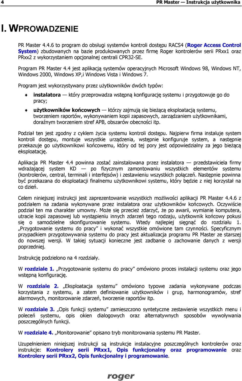 4 jest aplikacją systemów operacyjnych Microsoft Windows 98, Windows NT, Windows 2000, Windows XP,i Windows Vista i Windows 7.