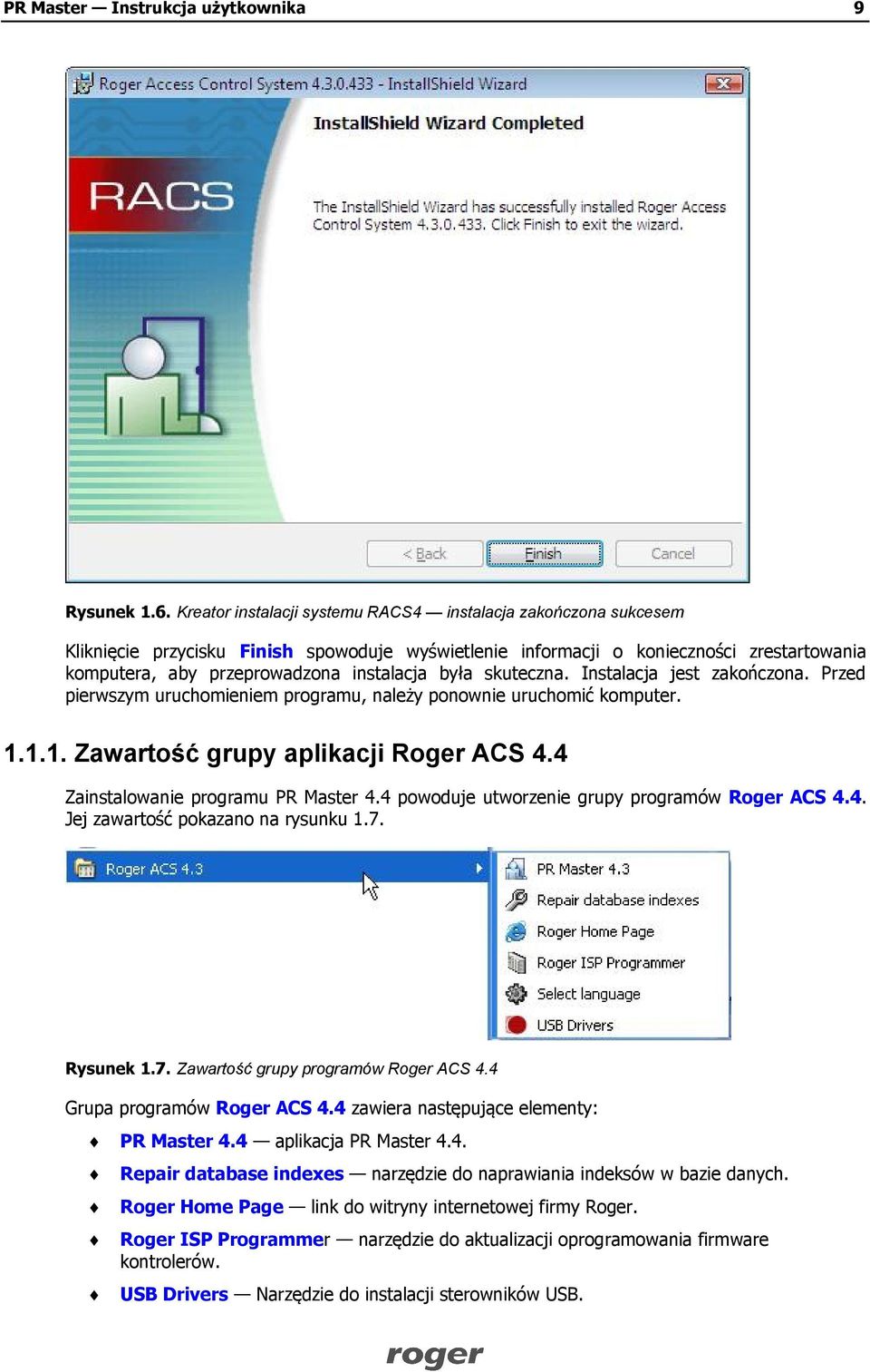 była skuteczna. Instalacja jest zakończona. Przed pierwszym uruchomieniem programu, należy ponownie uruchomić komputer. 1.1.1. Zawartość grupy aplikacji Roger ACS 4.