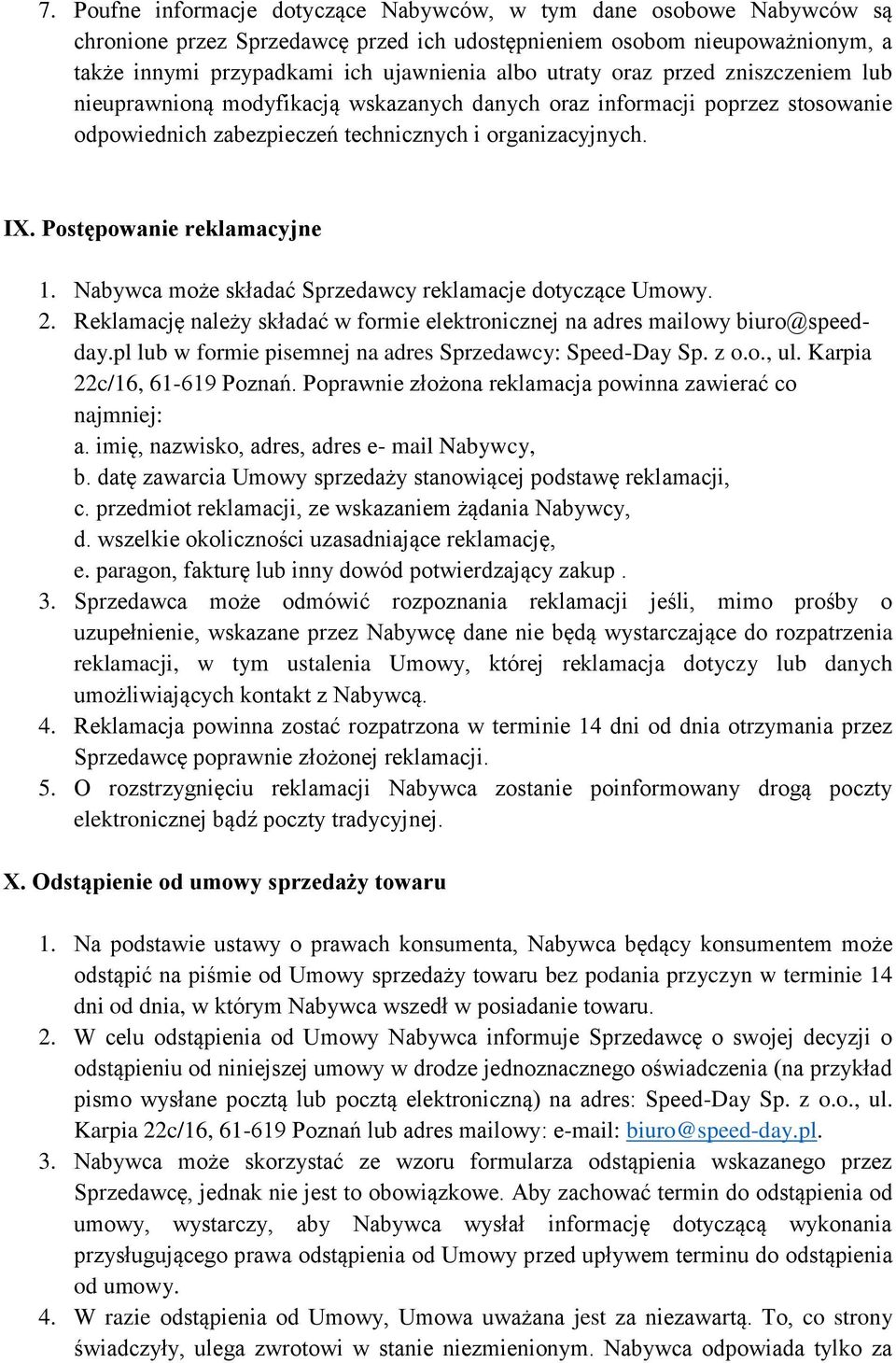 Postępowanie reklamacyjne 1. Nabywca może składać Sprzedawcy reklamacje dotyczące Umowy. 2. Reklamację należy składać w formie elektronicznej na adres mailowy biuro@speedday.