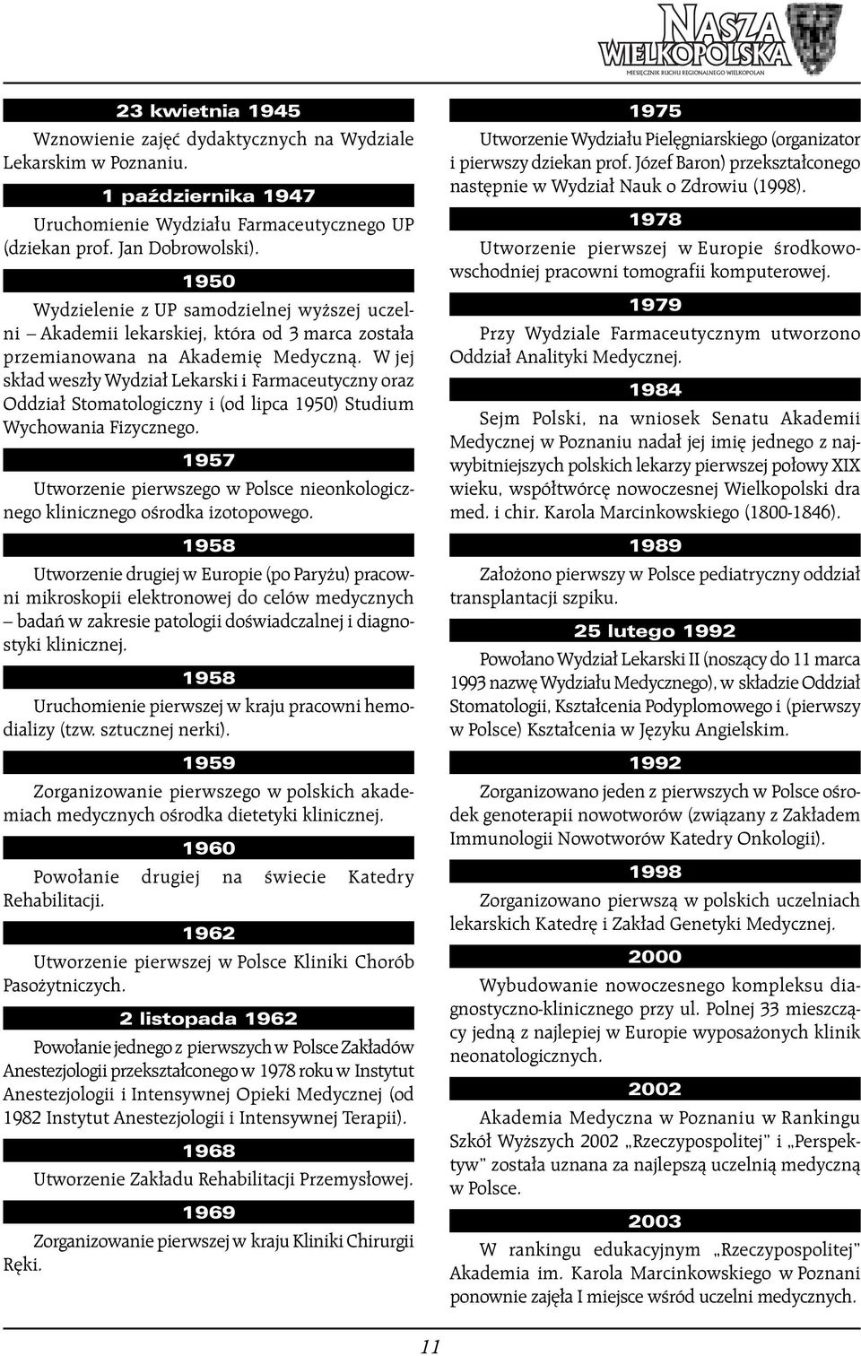 1950 Wydzielenie z UP samodzielnej wy szej uczelni Akademii lekarskiej, która od 3 marca zosta a przemianowana na Akademi Medycznà.