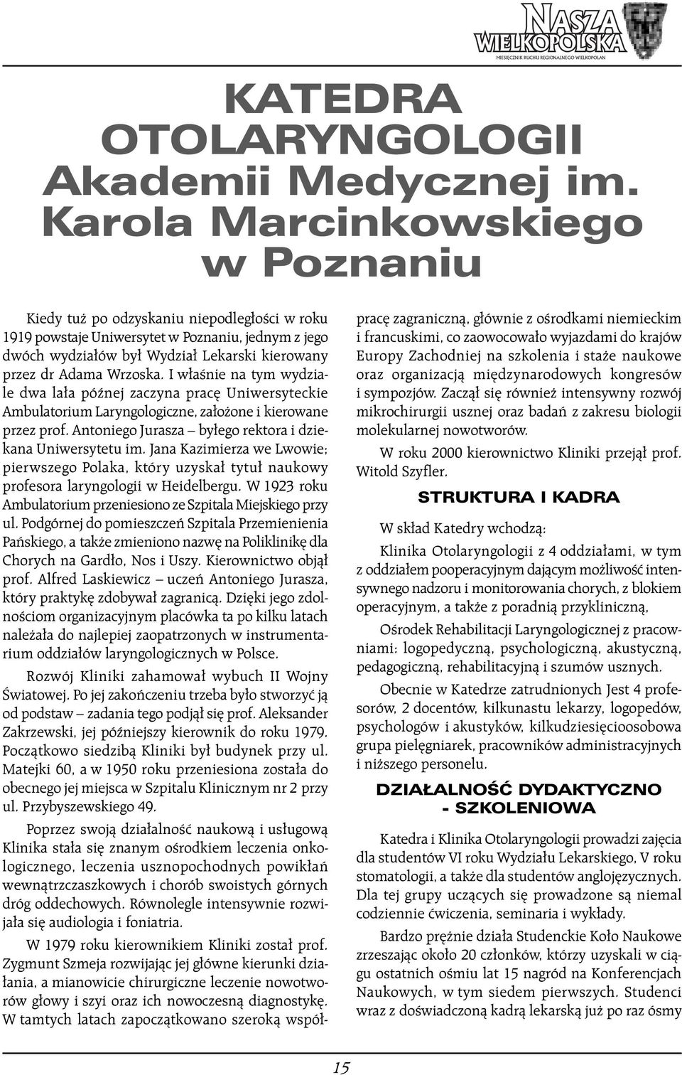 I w aênie na tym wydziale dwa la a póênej zaczyna prac Uniwersyteckie Ambulatorium Laryngologiczne, za o one i kierowane przez prof. Antoniego Jurasza by ego rektora i dziekana Uniwersytetu im.