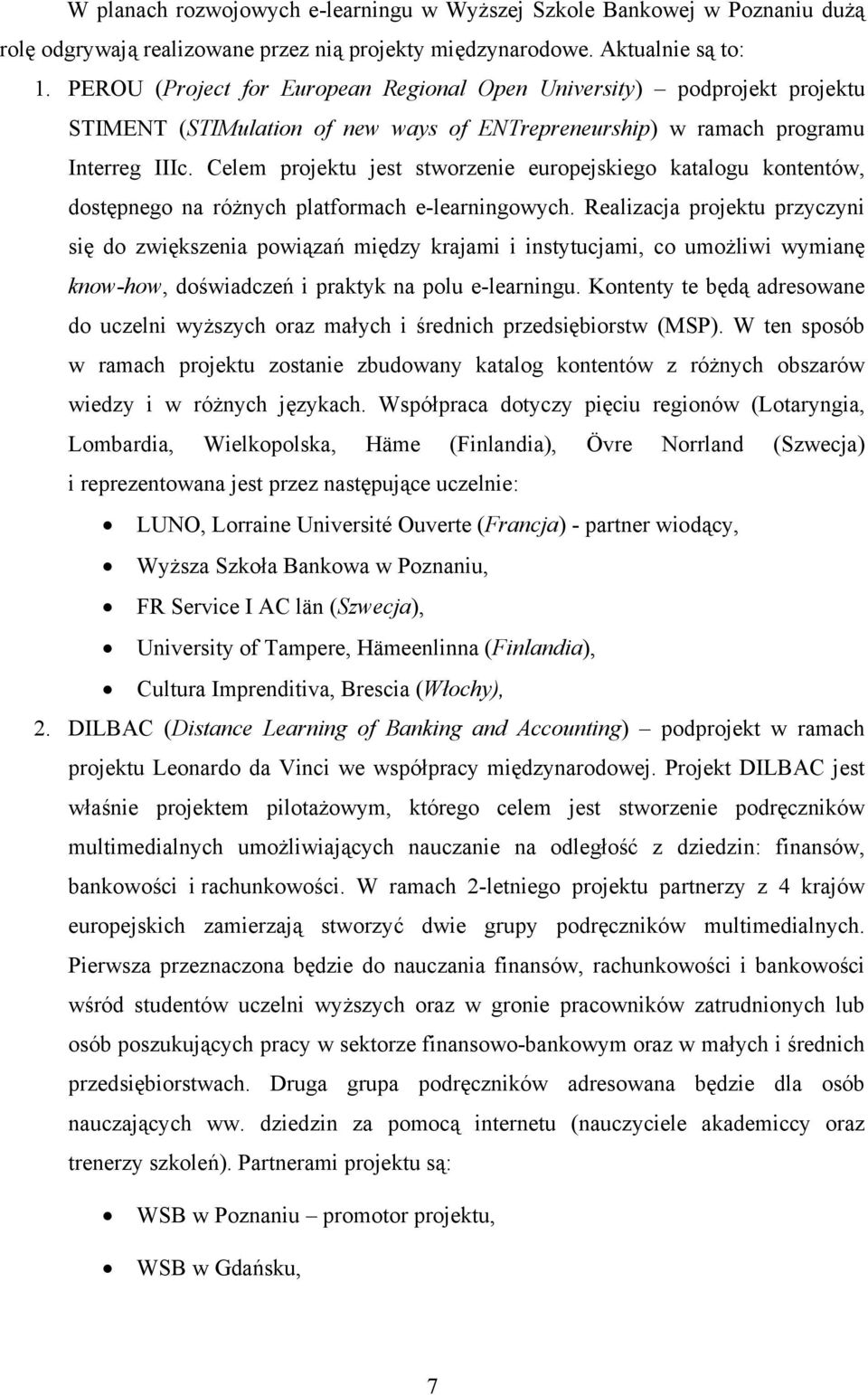 Celem projektu jest stworzenie europejskiego katalogu kontentów, dostępnego na różnych platformach e-learningowych.