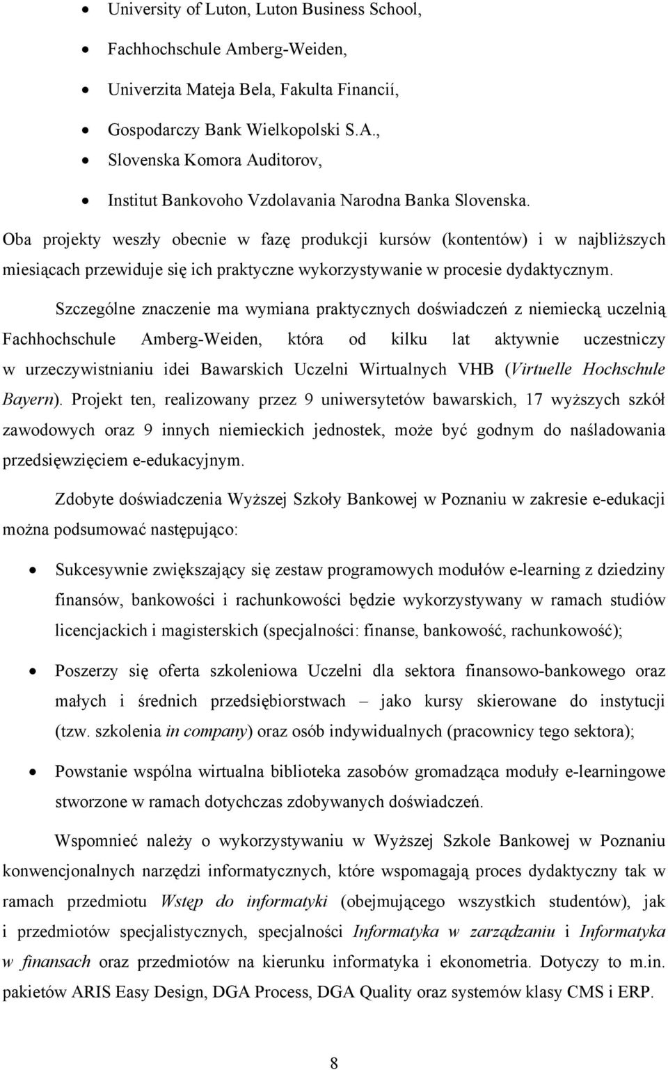 Szczególne znaczenie ma wymiana praktycznych doświadczeń z niemiecką uczelnią Fachhochschule Amberg-Weiden, która od kilku lat aktywnie uczestniczy w urzeczywistnianiu idei Bawarskich Uczelni