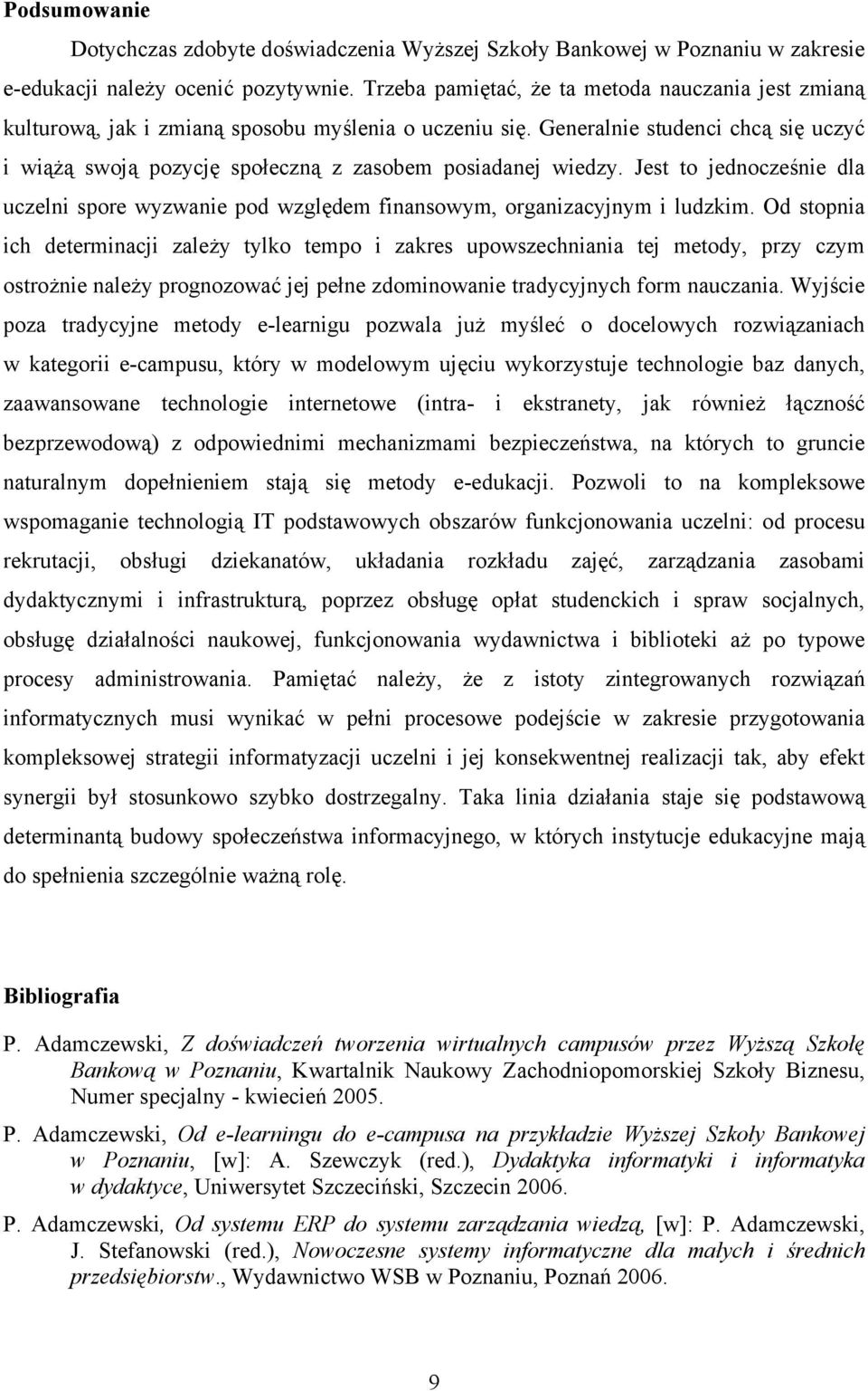 Generalnie studenci chcą się uczyć i wiążą swoją pozycję społeczną z zasobem posiadanej wiedzy. Jest to jednocześnie dla uczelni spore wyzwanie pod względem finansowym, organizacyjnym i ludzkim.