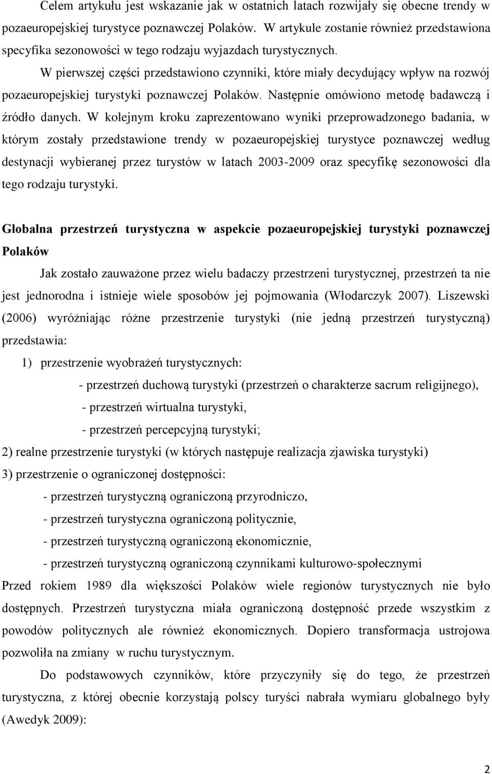 W pierwszej części przedstawiono czynniki, które miały decydujący wpływ na rozwój pozaeuropejskiej turystyki poznawczej Polaków. Następnie omówiono metodę badawczą i źródło danych.