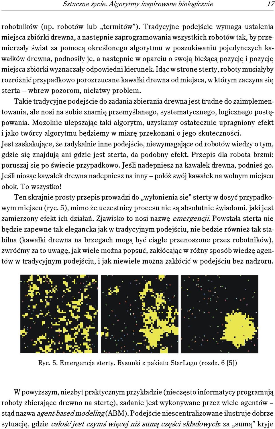 kawałków drewna, podnosiły je, a następnie w oparciu o swoją bieżącą pozycję i pozycję miejsca zbiórki wyznaczały odpowiedni kierunek.