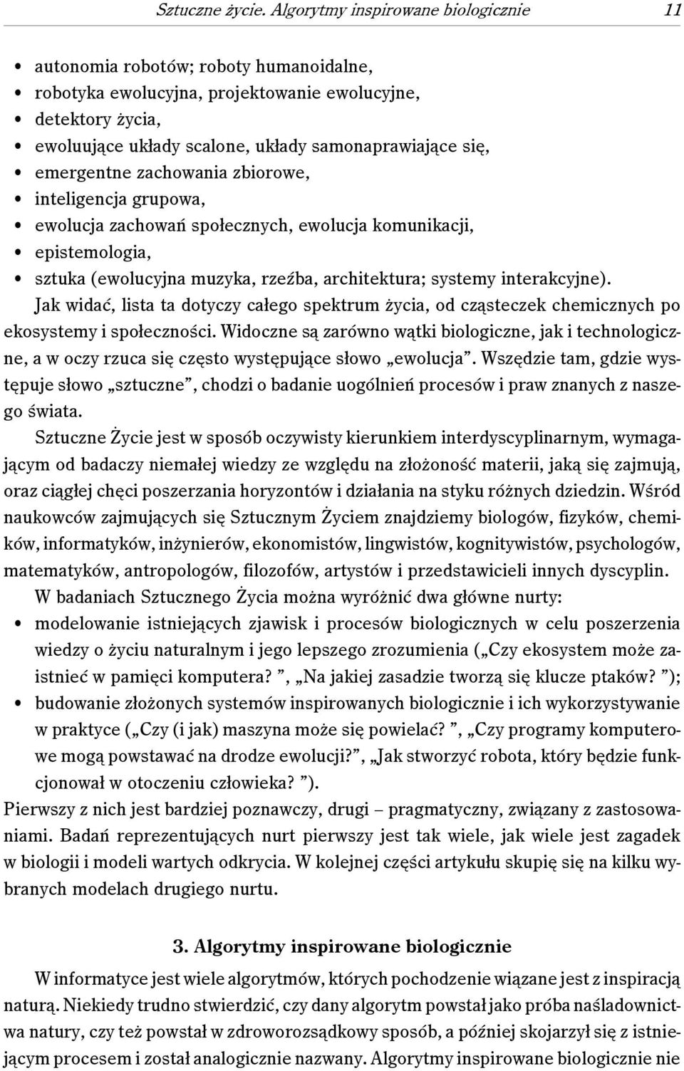 samonaprawiające się, C emergentne zachowania zbiorowe, C inteligencja grupowa, C ewolucja zachowań społecznych, ewolucja komunikacji, C epistemologia, C sztuka (ewolucyjna muzyka, rzeźba,