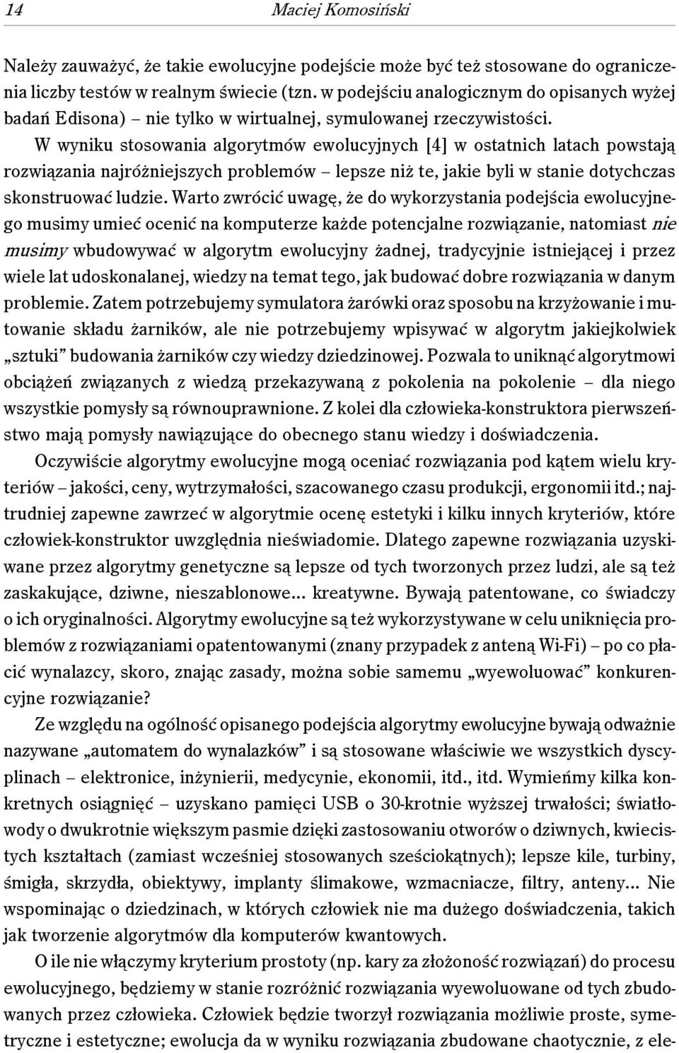 W wyniku stosowania algorytmów ewolucyjnych [4] w ostatnich latach powstają rozwiązania najróżniejszych problemów lepsze niż te, jakie byli w stanie dotychczas skonstruować ludzie.