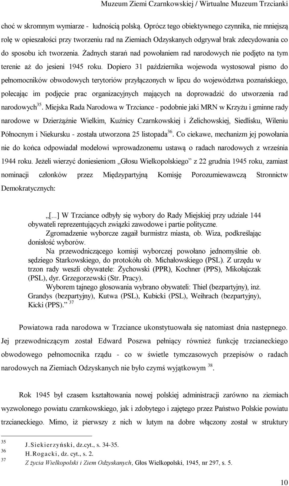 Żadnych starań nad powołaniem rad narodowych nie podjęto na tym terenie aż do jesieni 1945 roku.