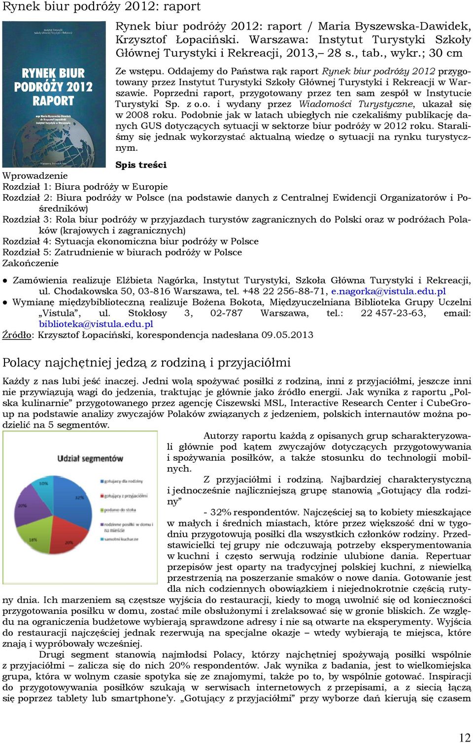 Poprzedni raport, przygotowany przez ten sam zespół w Instytucie Turystyki Sp. z o.o. i wydany przez Wiadomości Turystyczne, ukazał się w 2008 roku.