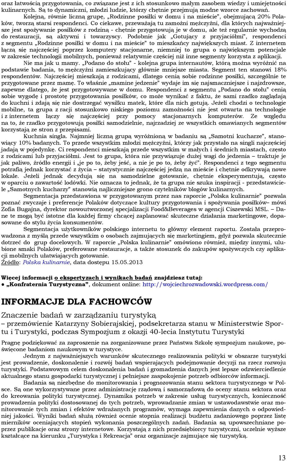 Co ciekawe, przeważają tu zamożni mężczyźni, dla których najważniejsze jest spożywanie posiłków z rodziną - chętnie przygotowują je w domu, ale też regularnie wychodzą do restauracji, są aktywni i