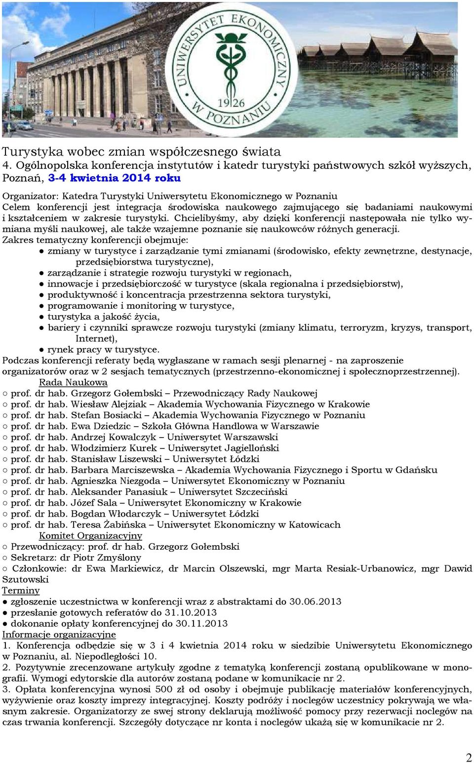 konferencji jest integracja środowiska naukowego zajmującego się badaniami naukowymi i kształceniem w zakresie turystyki.