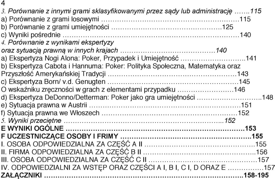 .141 b) Ekspertyza Cabota i Hannuma: Poker: Polityka Społeczna, Matematyka oraz Przyszłość Amerykańskiej Tradycji 143 c) Ekspertyza Born/ v.d. Genugten.