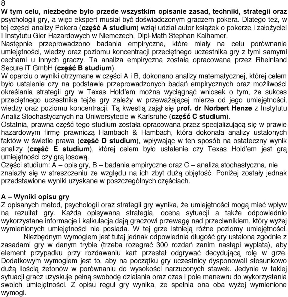 Następnie przeprowadzono badania empiryczne, które miały na celu porównanie umiejętności, wiedzy oraz poziomu koncentracji przeciętnego uczestnika gry z tymi samymi cechami u innych graczy.