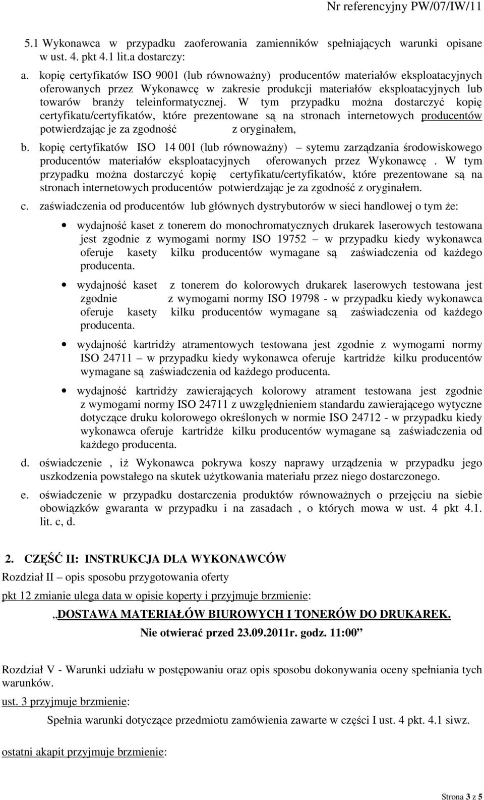 W tym przypadku moŝna dostarczyć kopię certyfikatu/certyfikatów, które prezentowane są na stronach internetowych producentów potwierdzając je za zgodność z oryginałem, b.