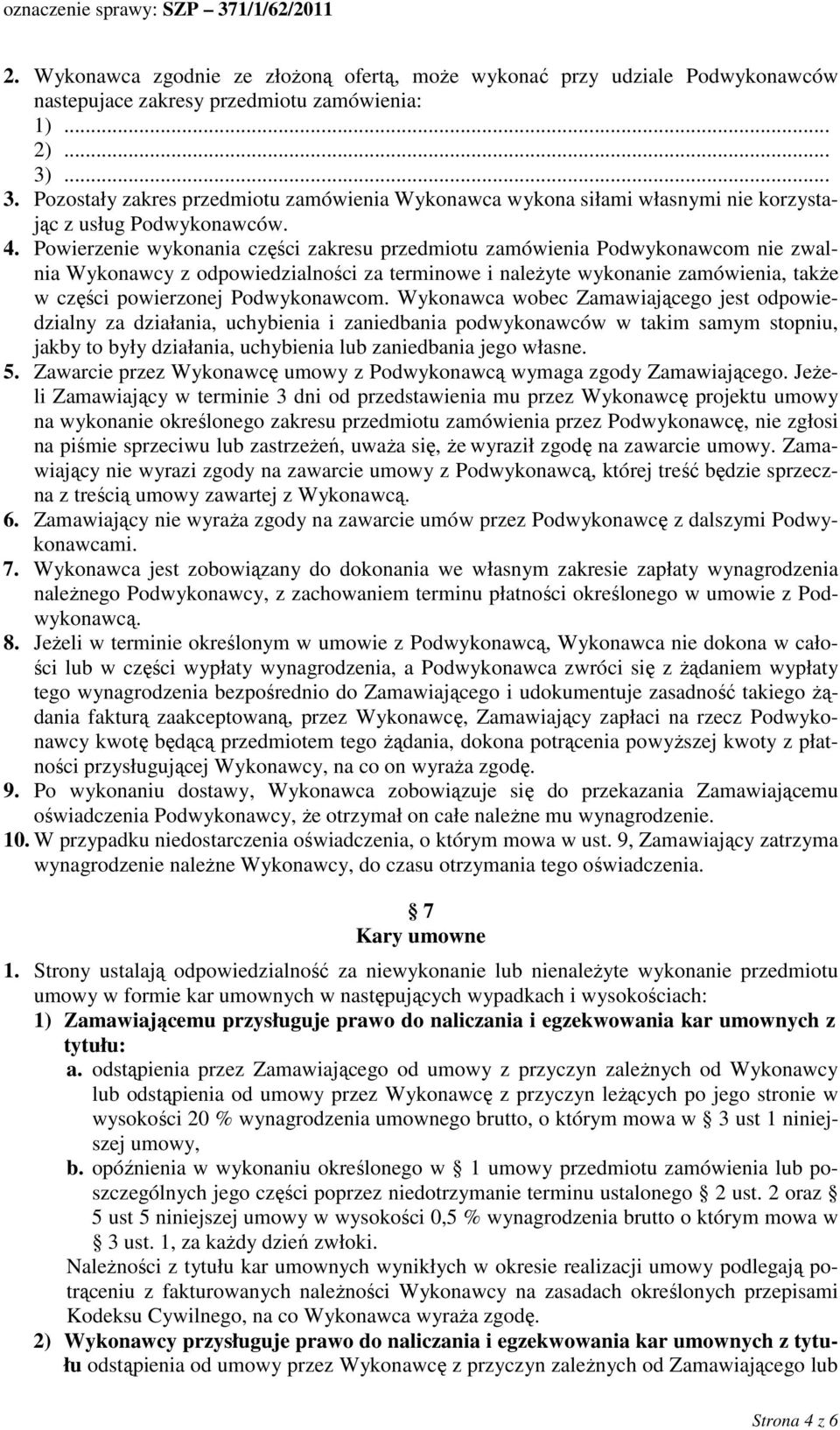 Powierzenie wykonania części zakresu przedmiotu zamówienia Podwykonawcom nie zwalnia Wykonawcy z odpowiedzialności za terminowe i naleŝyte wykonanie zamówienia, takŝe w części powierzonej