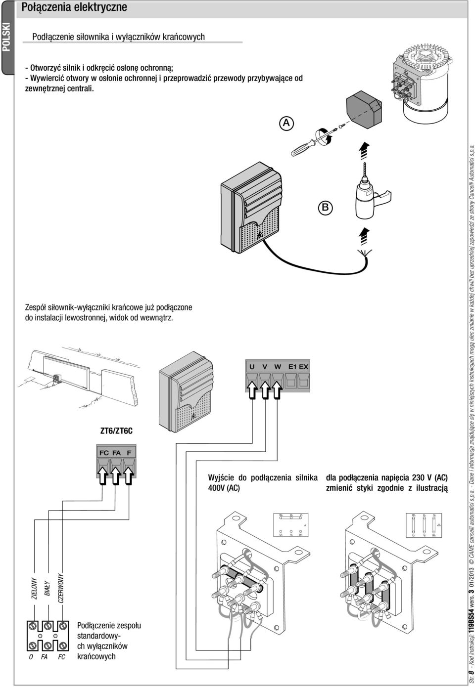 ZIELONY BIAŁY CZERWONY O FA FC ZT6/ZT6C FC FA F Podłączenie zespołu standardowych wyłączników krańcowych U V W E1 EX Wyjście do podłączenia silnika 400V (AC) B dla podłączenia napięcia 230 V (AC)