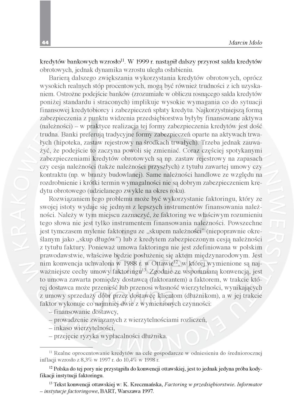 Ostrożne podejście banków (zrozumiałe w obliczu rosnącego salda kredytów poniżej standardu i straconych) implikuje wysokie wymagania co do sytuacji finansowej kredytobiorcy i zabezpieczeń spłaty