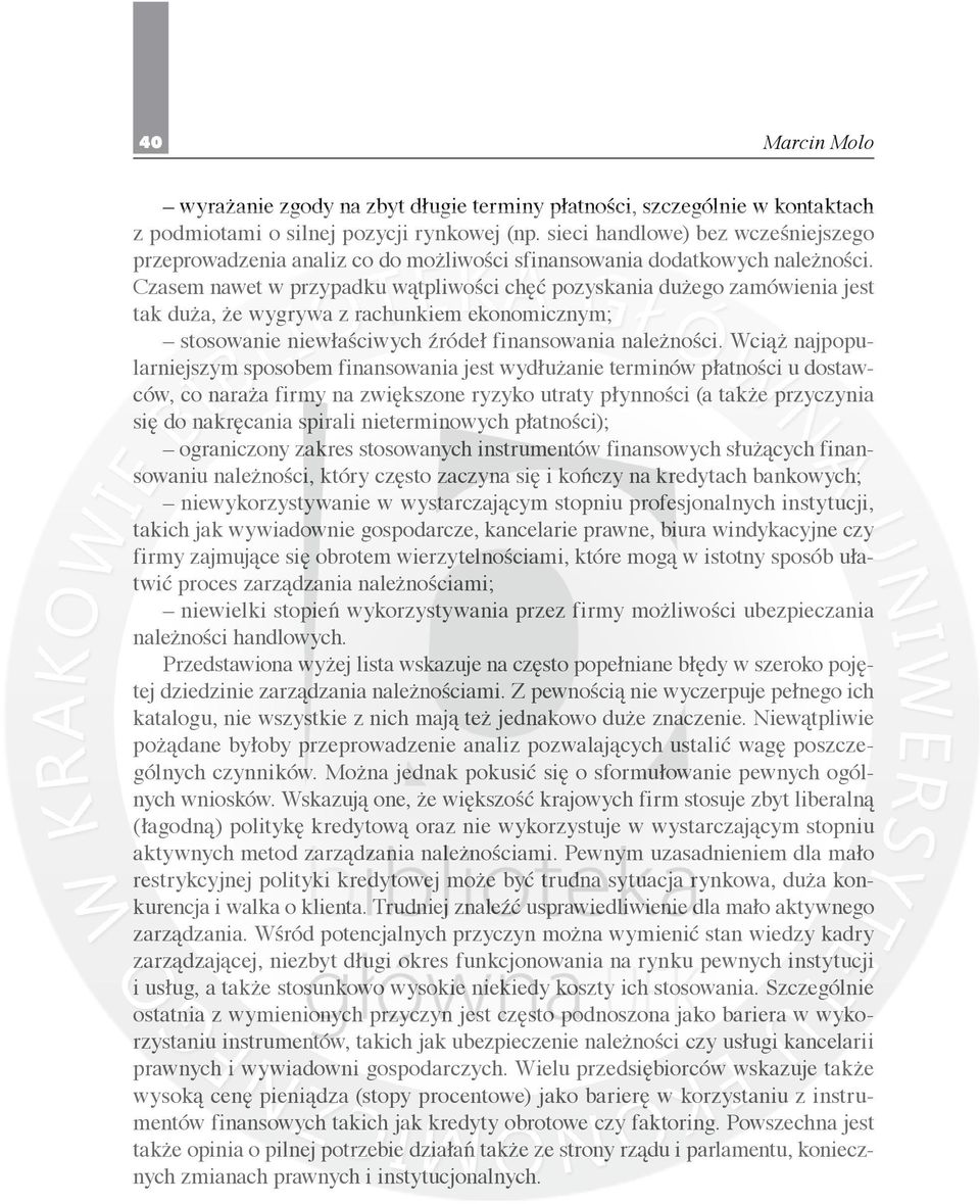 Czasem nawet w przypadku wątpliwości chęć pozyskania dużego zamówienia jest tak duża, że wygrywa z rachunkiem ekonomicznym; stosowanie niewłaściwych źródeł finansowania należności.