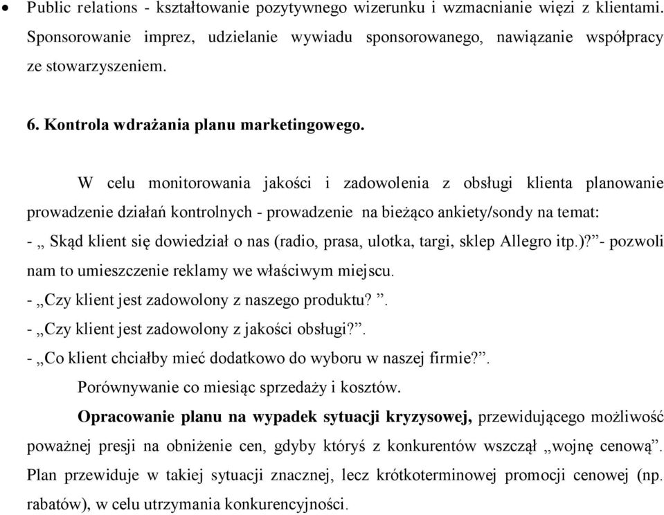 W celu monitorowania jakości i zadowolenia z obsługi klienta planowanie prowadzenie działań kontrolnych - prowadzenie na bieżąco ankiety/sondy na temat: - Skąd klient się dowiedział o nas (radio,